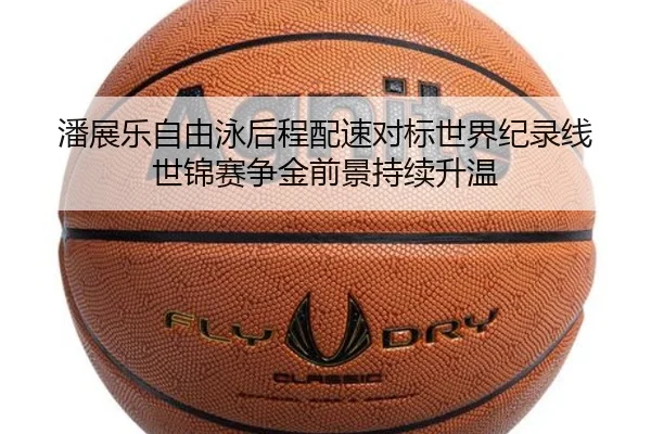 潘展乐自由泳后程配速对标世界纪录线 世锦赛争金前景持续升温